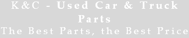 K&C - Used Car & Truck Parts The Best Parts, the Best Price